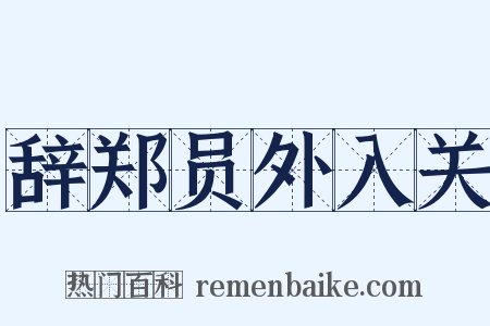 辞郑员外入关是什么意思的图片